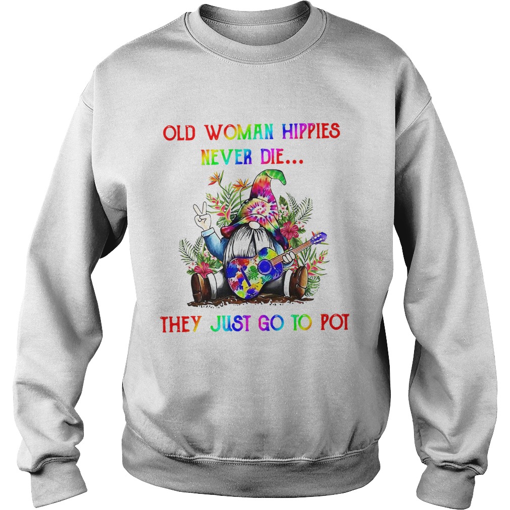 Gnome Old Woman Hippies Never Die They Just Go To Pot Sweatshirt