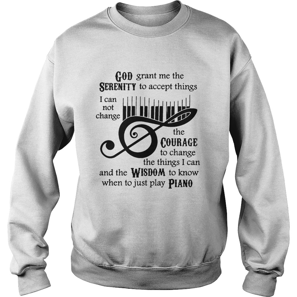 God grant me the serenity to accept things I cannot change the courage Piano Sweatshirt