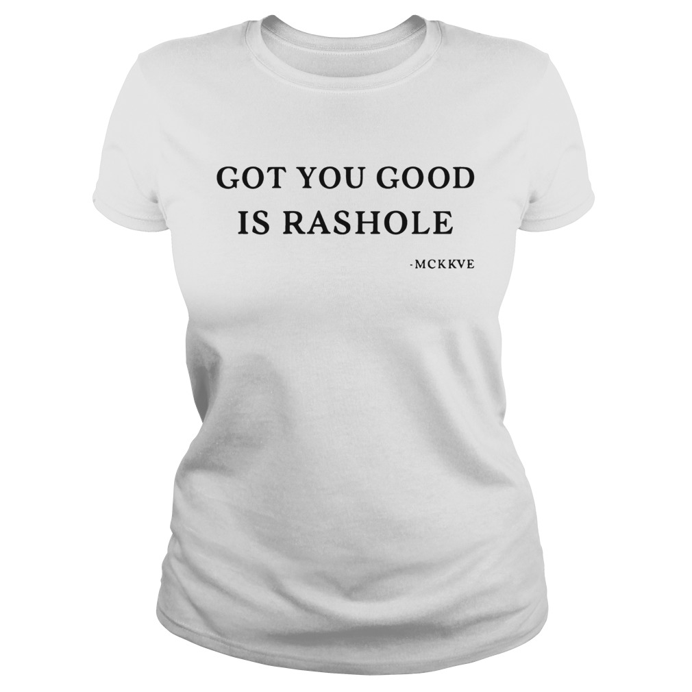 Got you good is rashole Classic Ladies