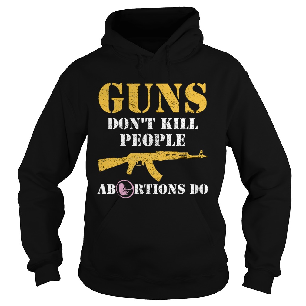 Guns Dont Kill People Abortions Do Pro Life Hoodie