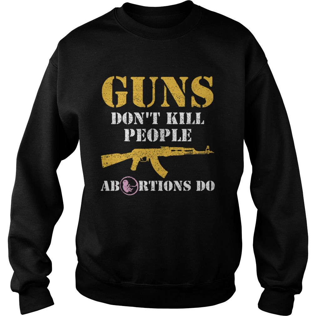 Guns Dont Kill People Abortions Do Pro Life Sweatshirt