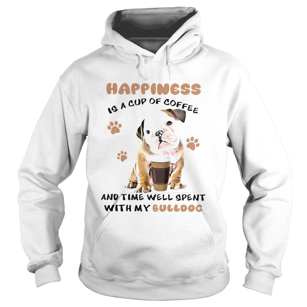 Happiness Is A Cup Of Coffee And Time Well Spent With My Bulldog Hoodie