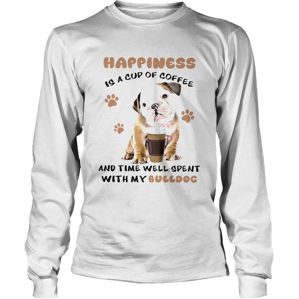 Happiness Is A Cup Of Coffee And Time Well Spent With My Bulldog LongSleeve