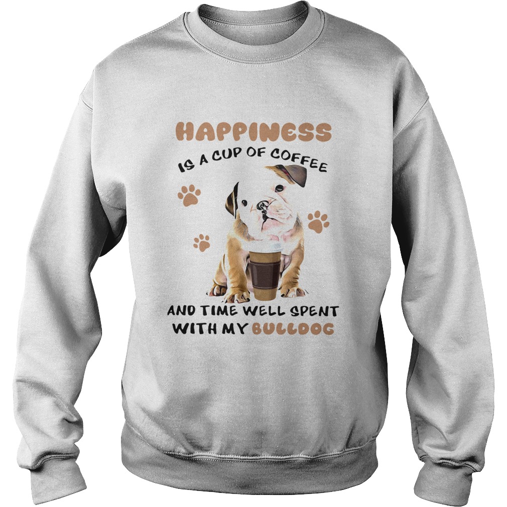 Happiness Is A Cup Of Coffee And Time Well Spent With My Bulldog Sweatshirt