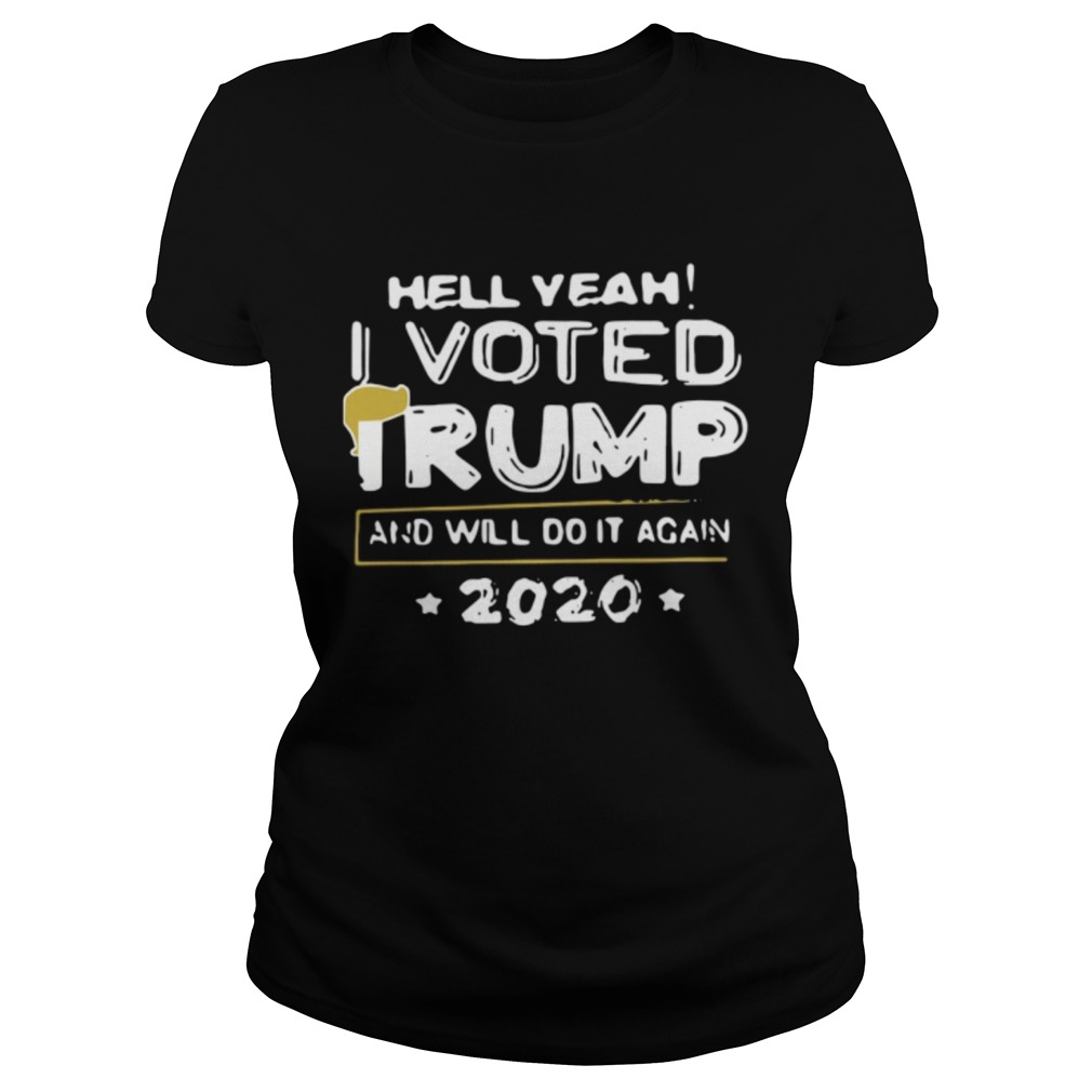 Hell Yeah I Voted Trump And Will Do It Again 2020 Classic Ladies