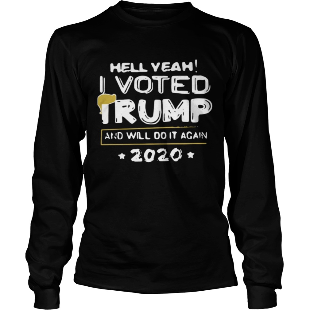 Hell Yeah I Voted Trump And Will Do It Again 2020 LongSleeve