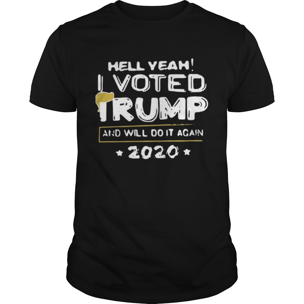 Hell Yeah I Voted Trump And Will Do It Again 2020 shirt