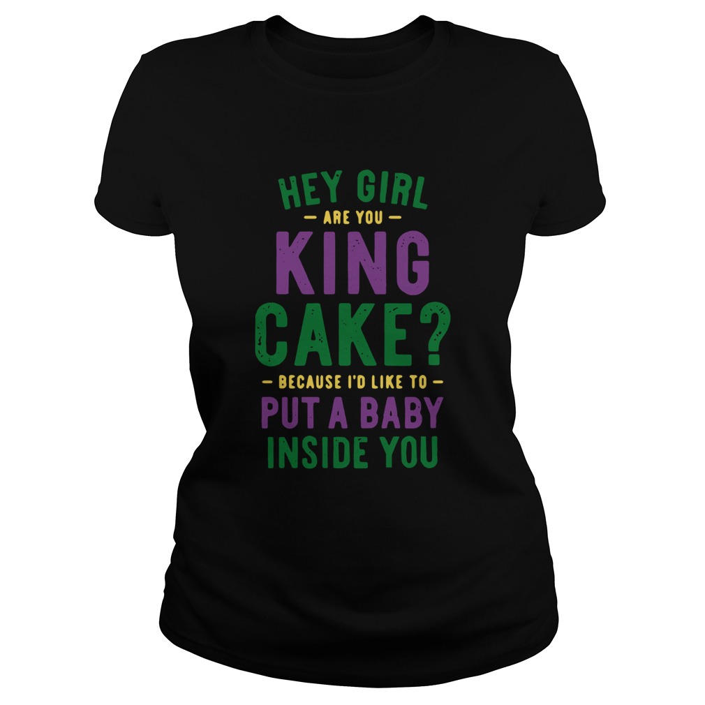 Hey Girl Are You King Cake Because Id Like To Put A Baby Inside You Classic Ladies