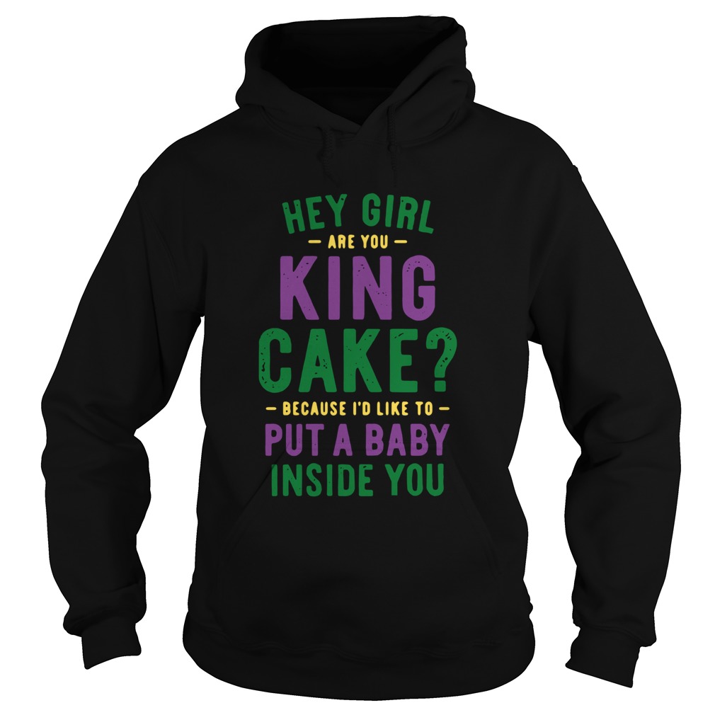 Hey Girl Are You King Cake Because Id Like To Put A Baby Inside You Hoodie