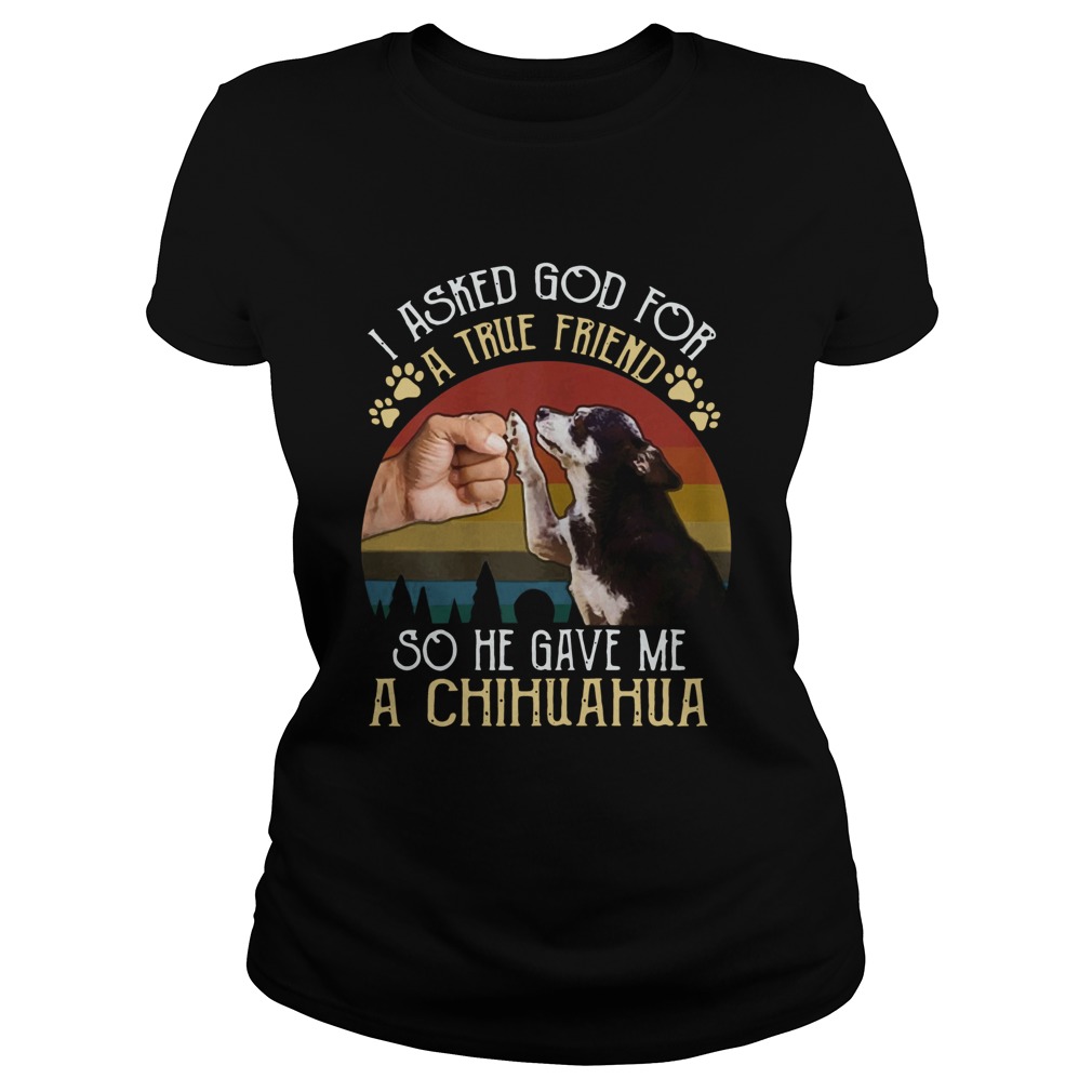 I Asked GOD For True Friend He Sent Me Chihuahua Vintage 2020 Classic Ladies