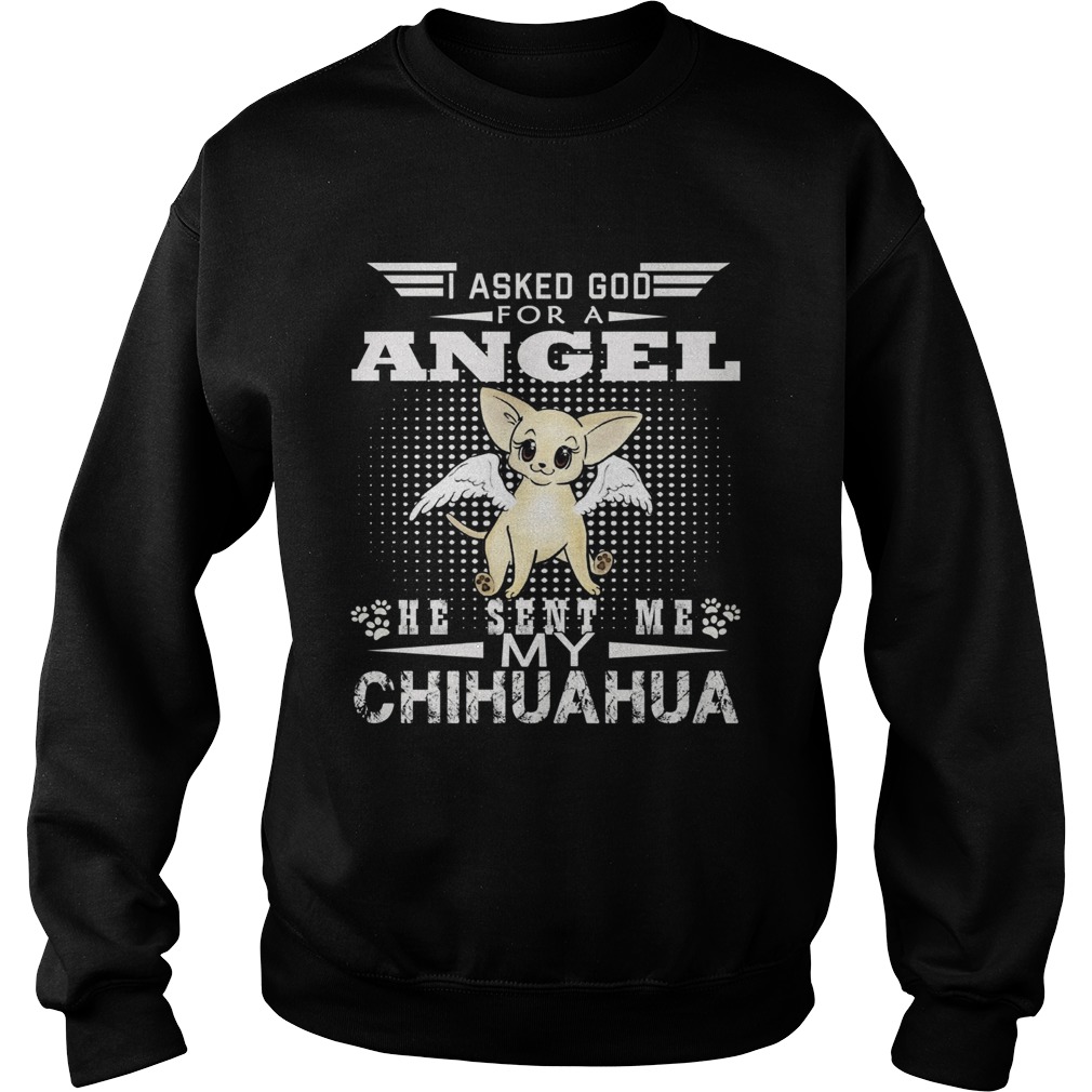 I Asked God For A Angel He Sent Me My Chihuahua Sweatshirt