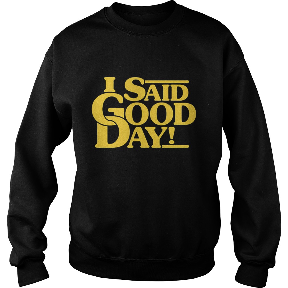 I Said Good Day Sweatshirt