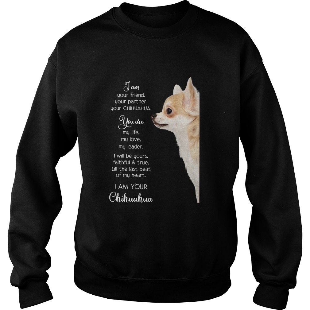 I am your friend your partner your Chihuahua you are my life Sweatshirt