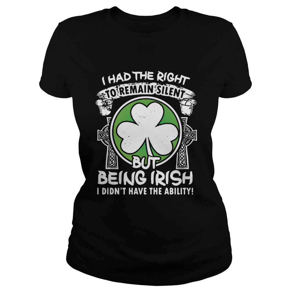 I had the right to remain silent but being Irish I didnt have the ability Classic Ladies