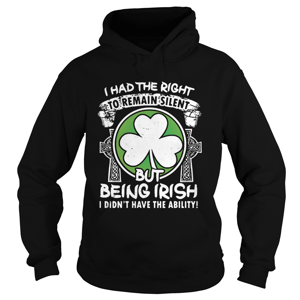 I had the right to remain silent but being Irish I didnt have the ability Hoodie