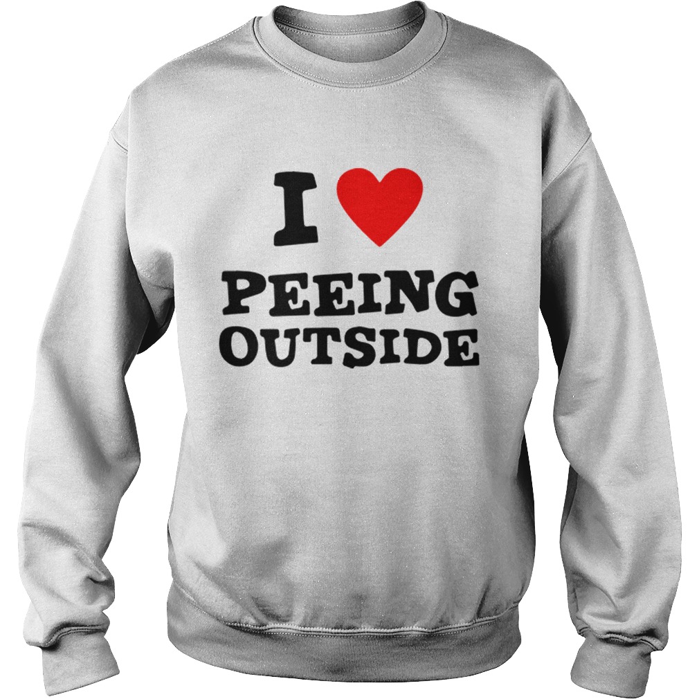 I love peeing outside Sweatshirt