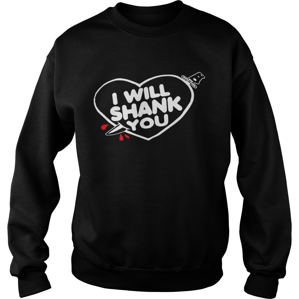 I will shank you heart Sweatshirt