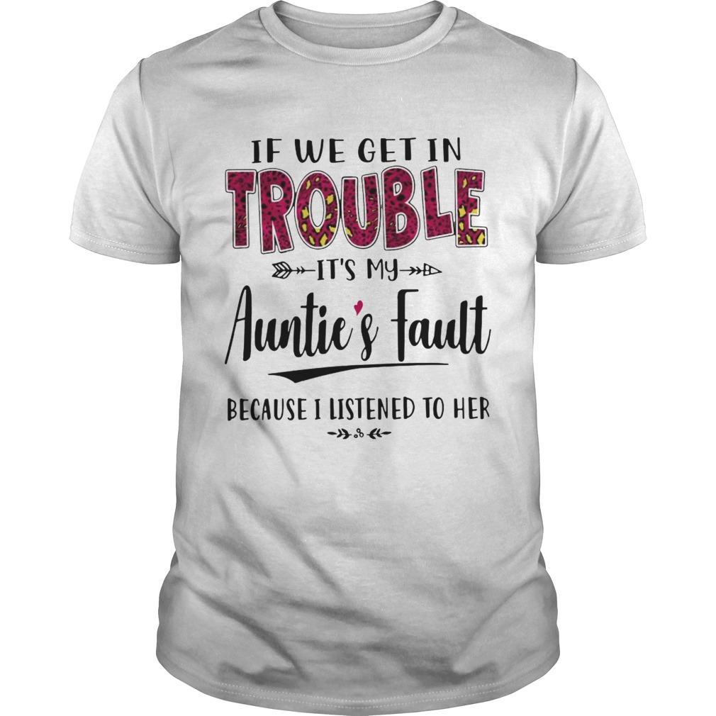 If We Get In Trouble Its My Aunties Fault shirt