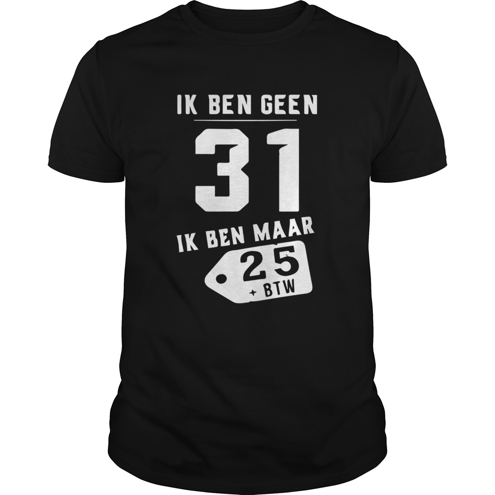 Ik Ben Geen 31 Ik Ben Maar 28 BTW shirt