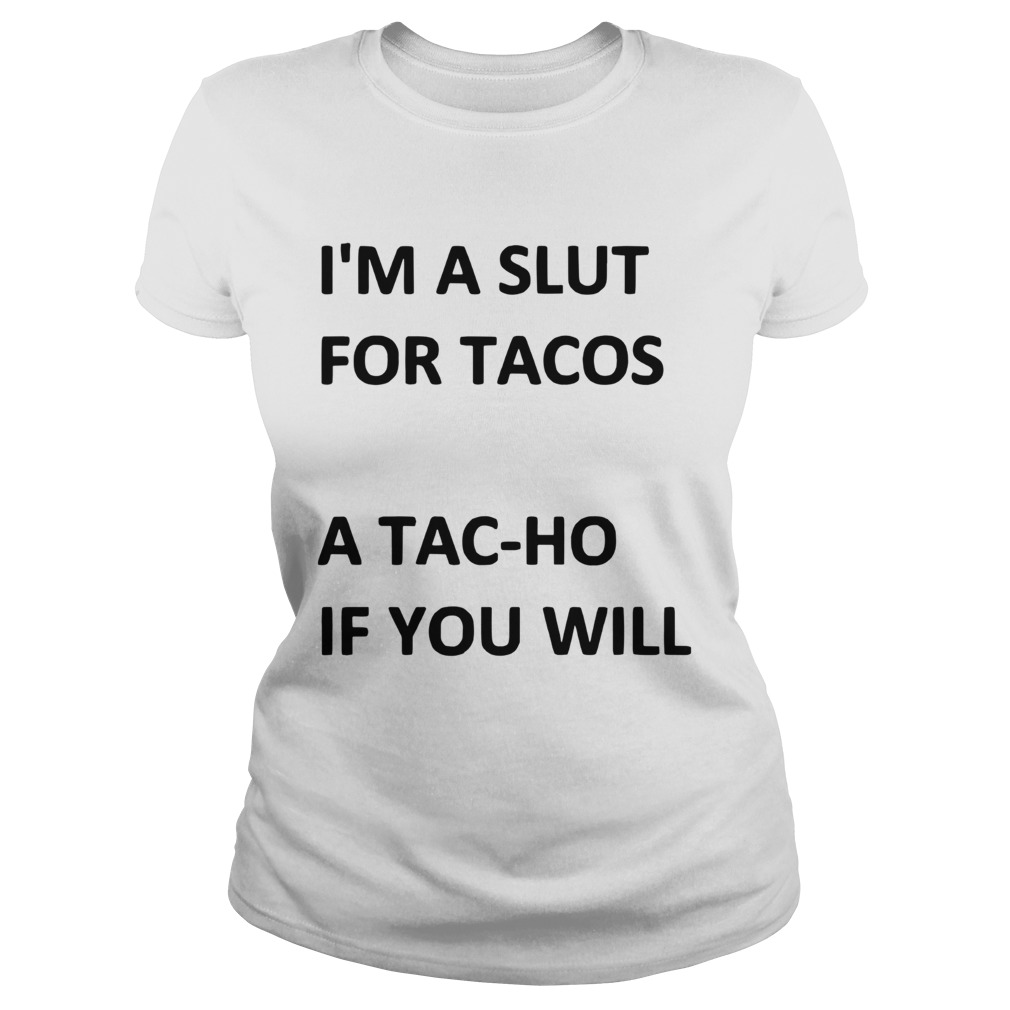 Im A Slut For Tacos A Tachoe If You Will Tacos Classic Ladies