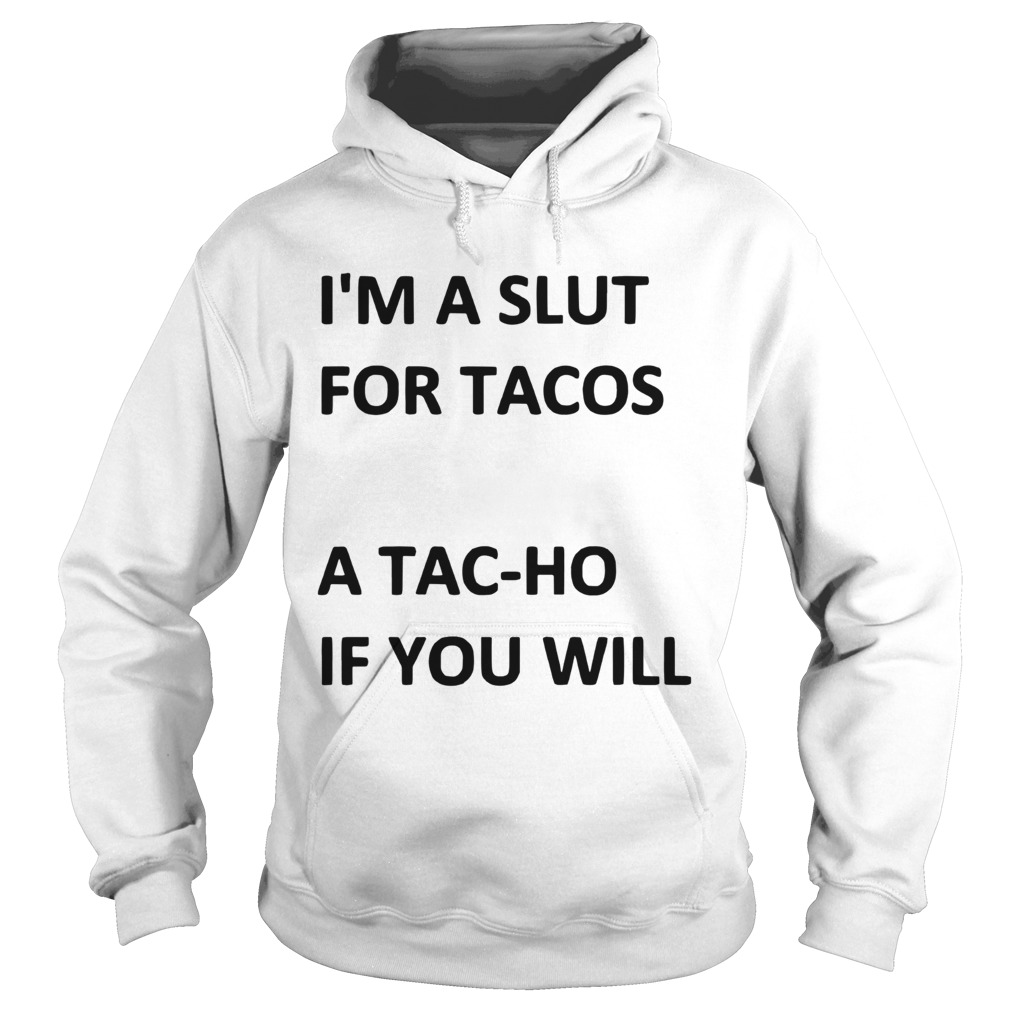 Im A Slut For Tacos A Tachoe If You Will Tacos Hoodie