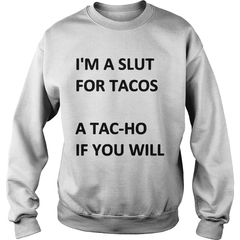 Im A Slut For Tacos A Tachoe If You Will Tacos Sweatshirt