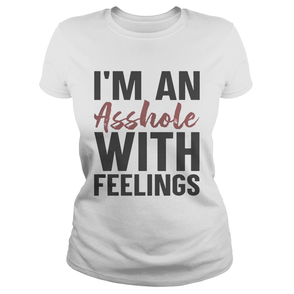Im An Asshole With Feelings Classic Ladies