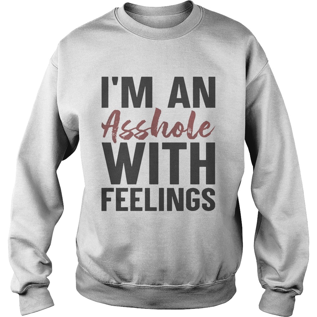 Im An Asshole With Feelings Sweatshirt