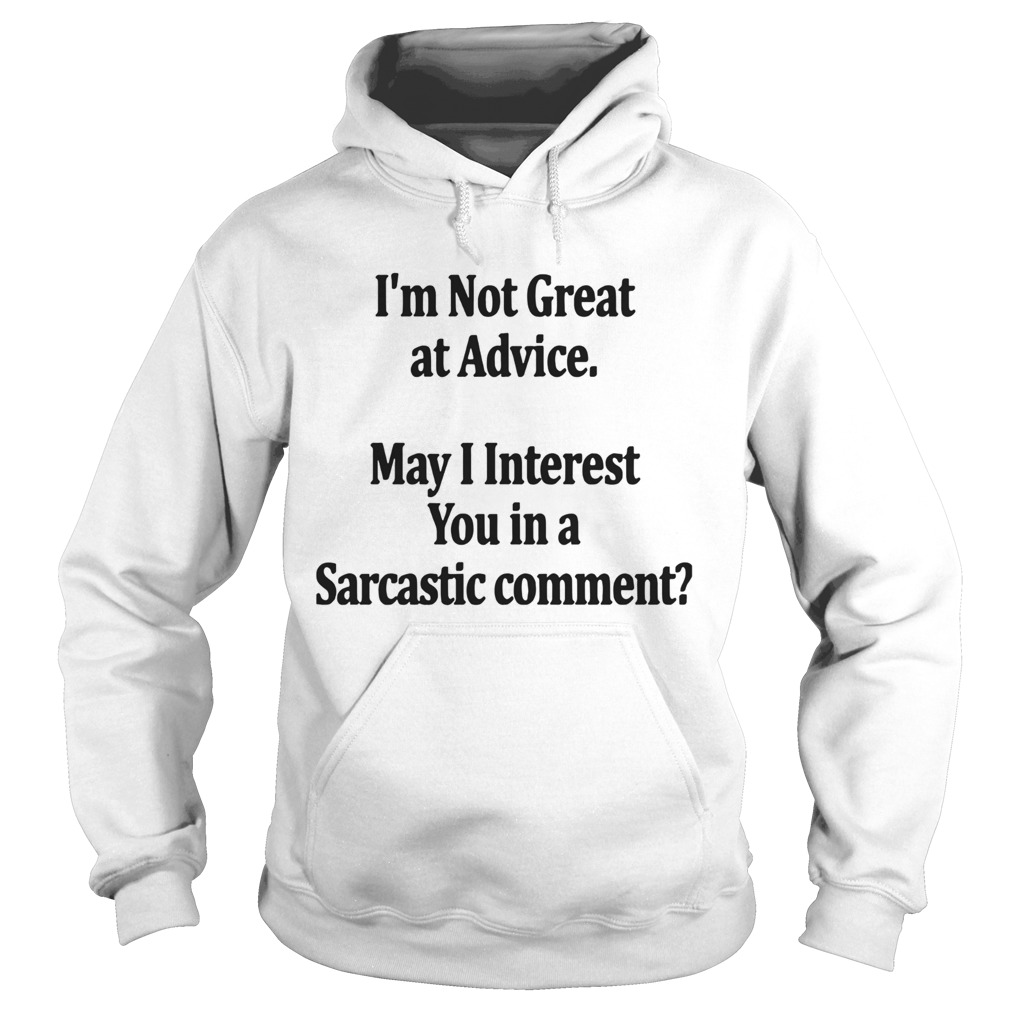 Im Not Great At Advice May I Interest You In A Sarcastic Comment Hoodie