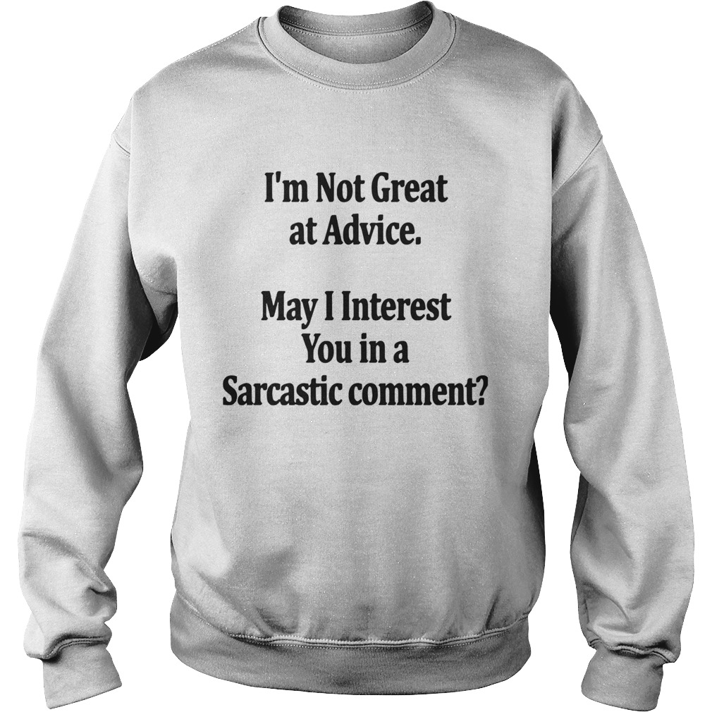 Im Not Great At Advice May I Interest You In A Sarcastic Comment Sweatshirt
