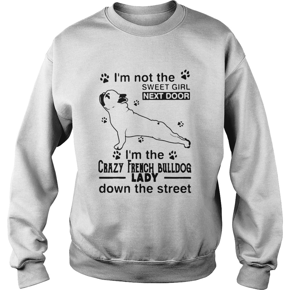 Im Not The Sweet Girl Next Door Im The Crazy French Bulldog Lady Sweatshirt