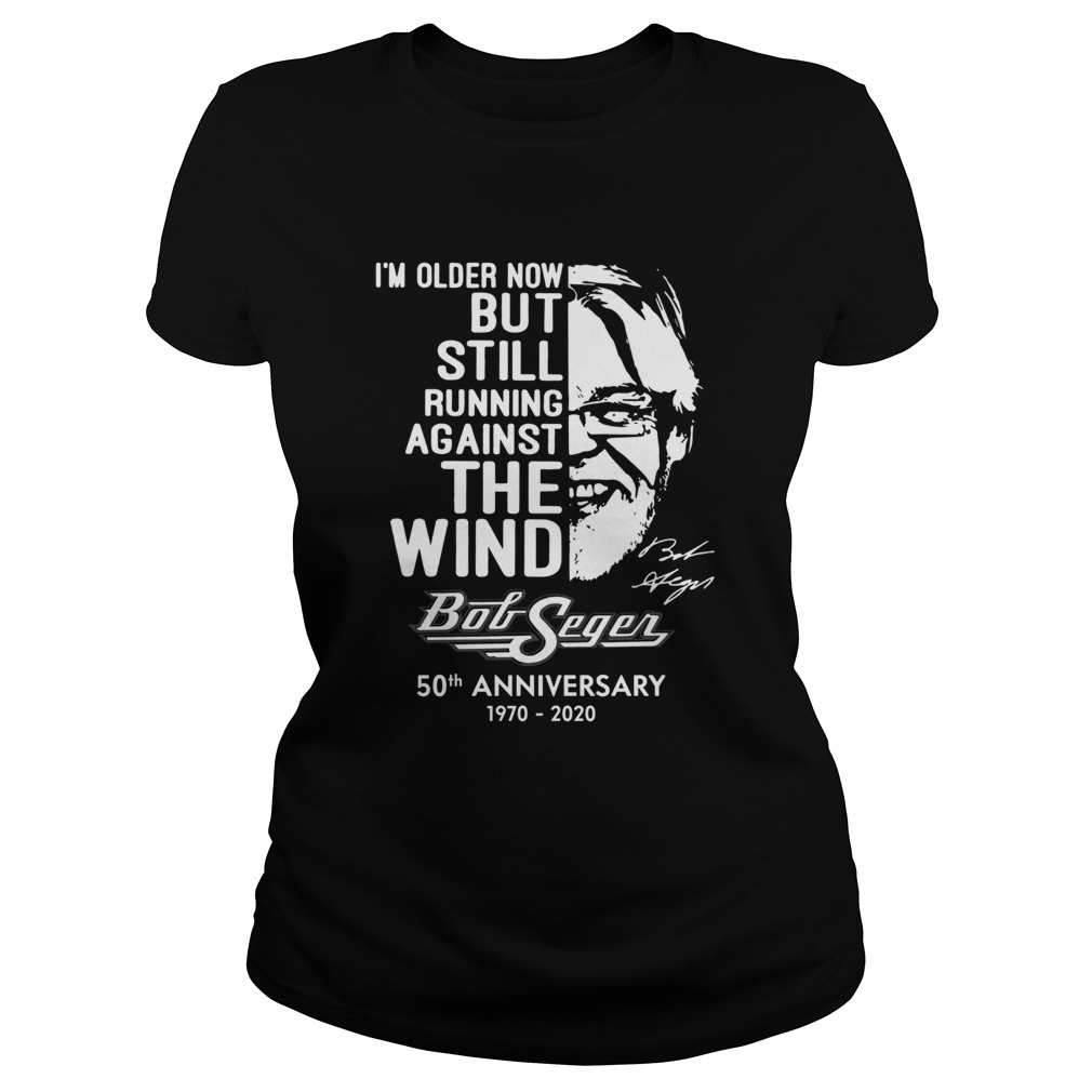 Im Older Now But Still Running Against The Wind Bob Seger 50th Anniversary 1970 2020 Classic Ladies