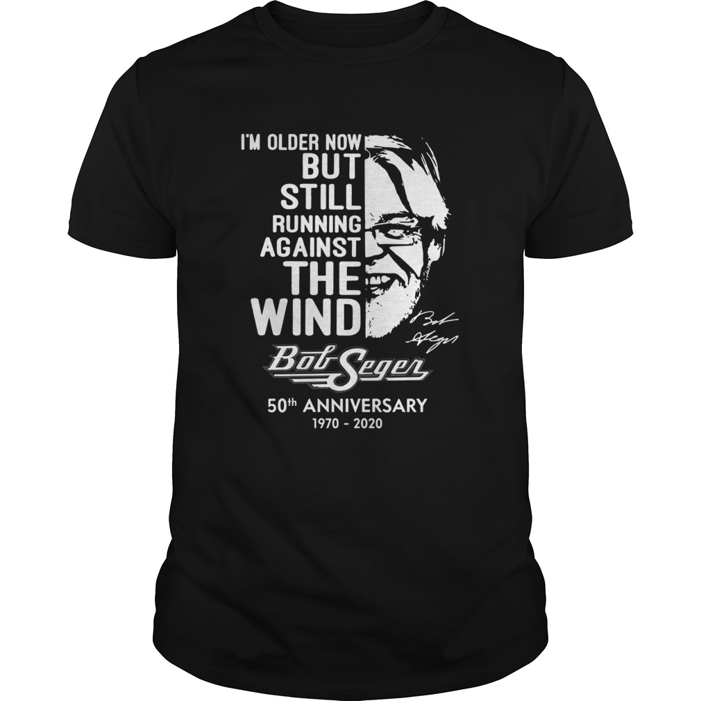 Im Older Now But Still Running Against The Wind Bob Seger 50th Anniversary 1970 2020 shirt