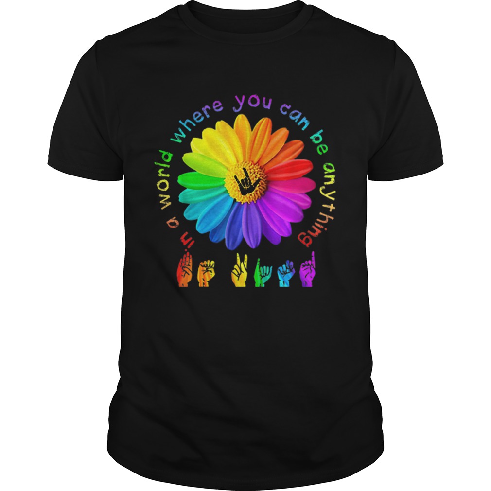 In a world where you can be anything Sign Language shirt