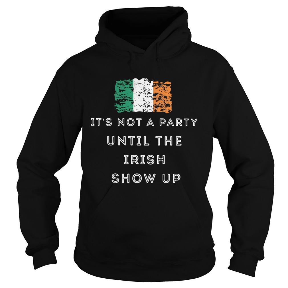 Its Not A Party Until The Irish Show Up Hoodie