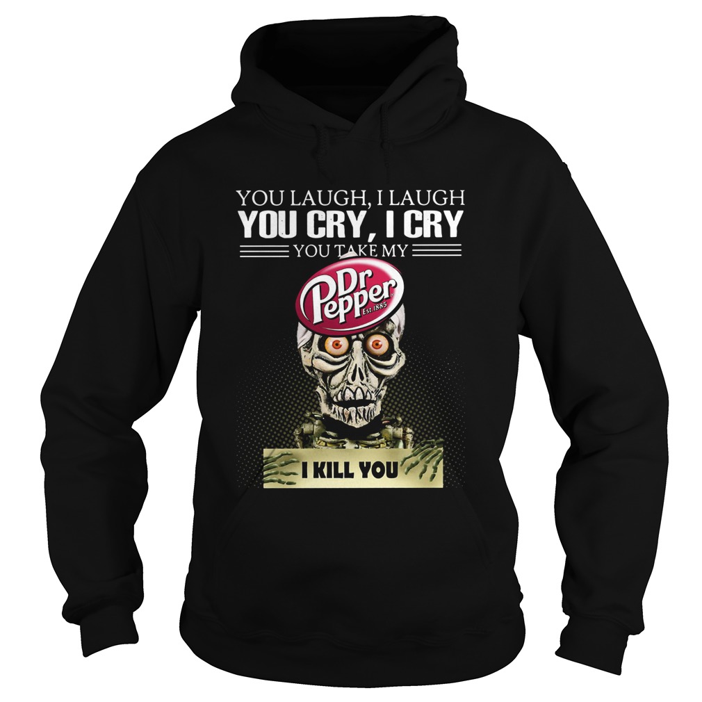 Jeff Dunham you laugh I laugh you cry I cry you take my Dr Pepper I kill you Hoodie