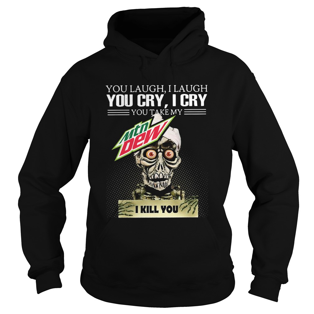 Jeff Dunham you laugh I laugh you cry I cry you take my Mtn Dew I kill you Hoodie