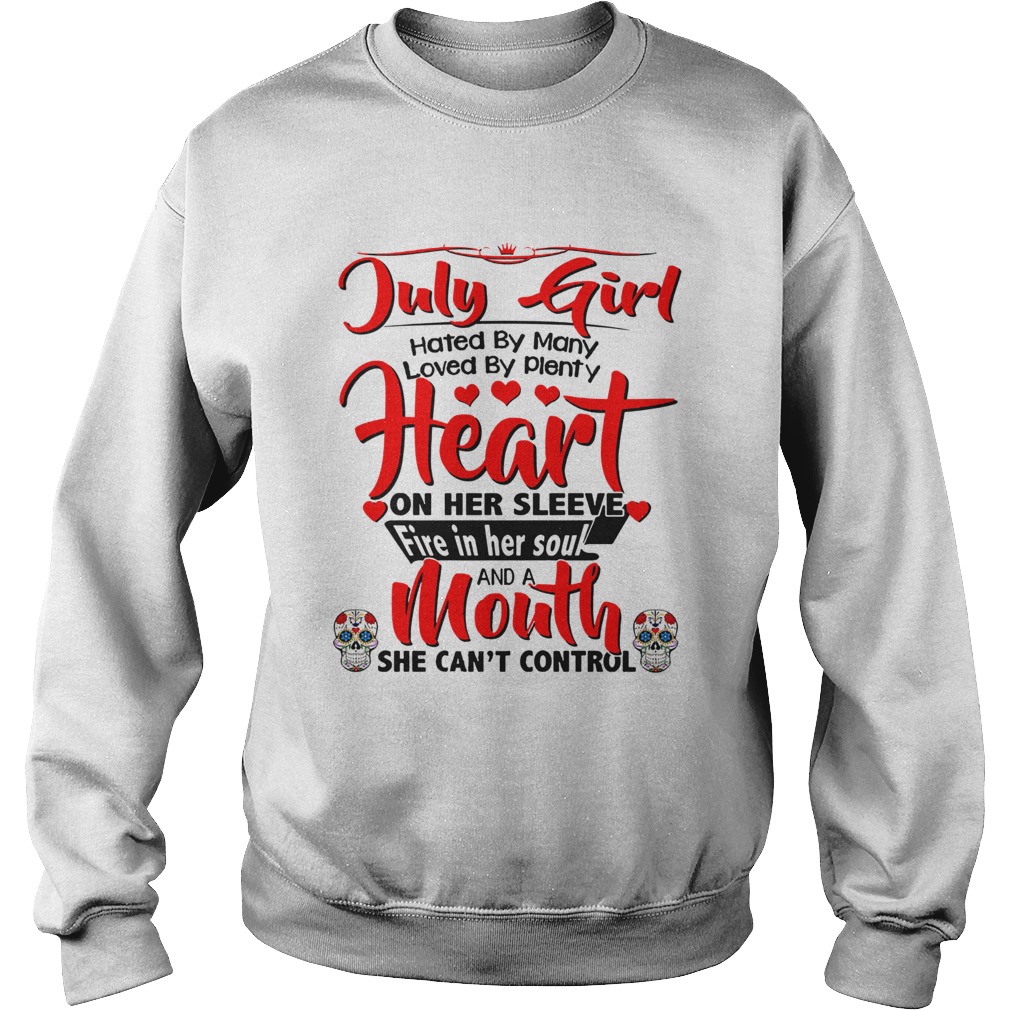 July girl hates by many loved by plenty heart on her sleeve fire in her soul and a mouth Sweatshirt