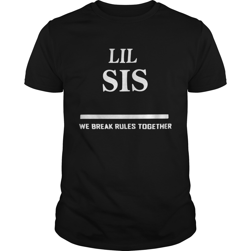 Lil Sis We Break Rules Together shirt
