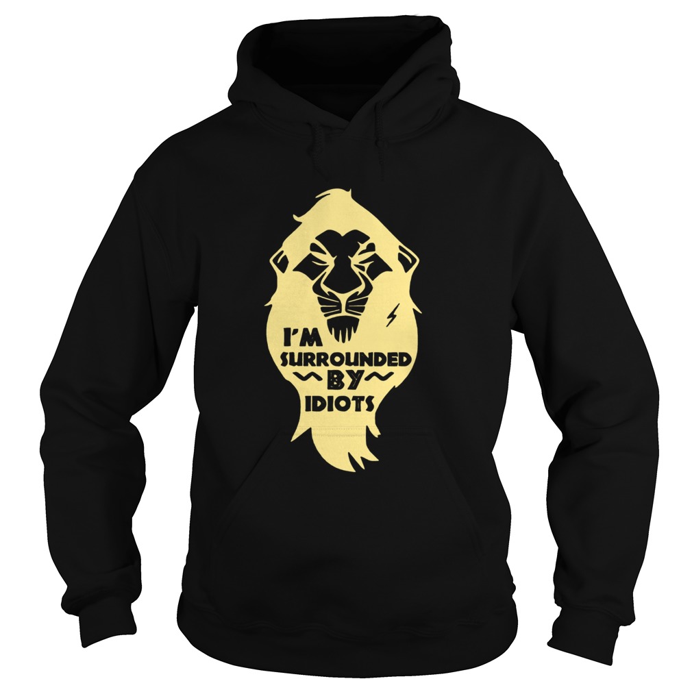 Lion King Scar Im Surrounded by Idiots Hoodie