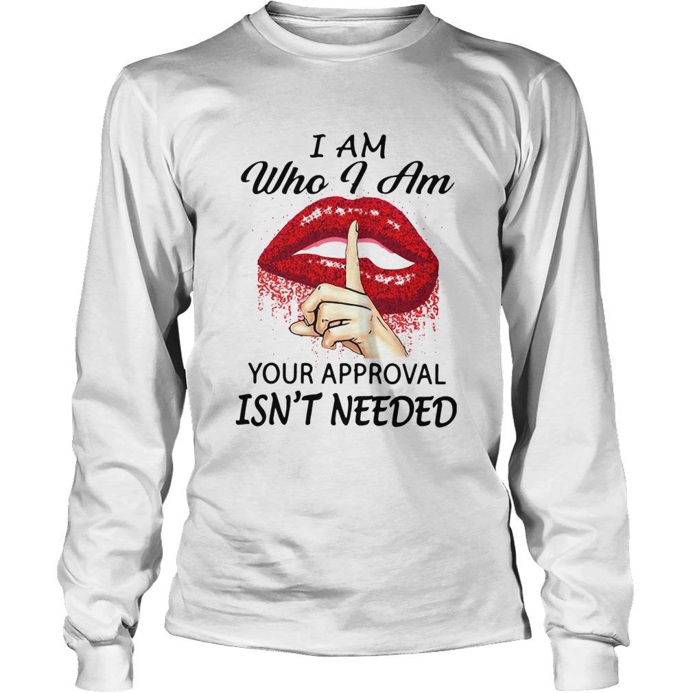 Lips I Am Who I Am Your Approval Isnt Needed LongSleeve