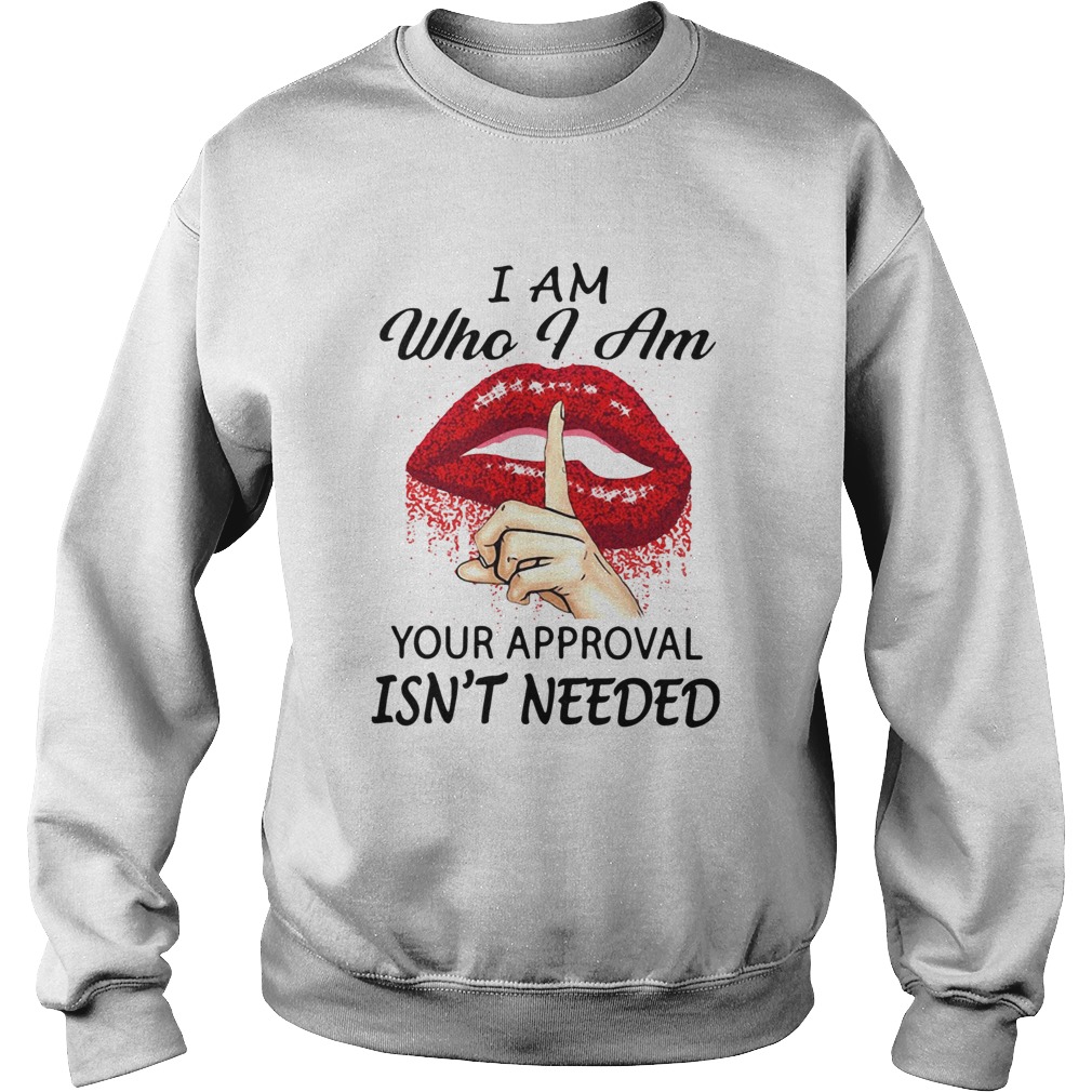 Lips I Am Who I Am Your Approval Isnt Needed Sweatshirt