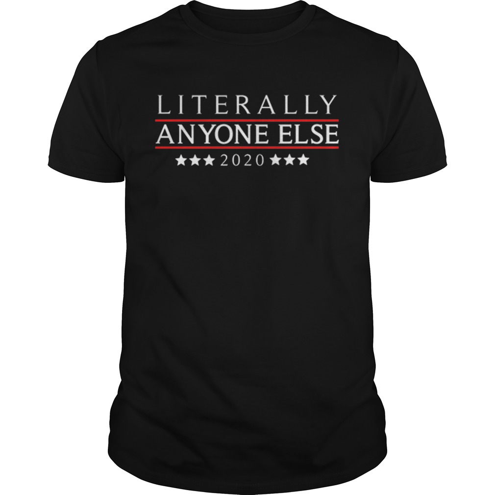 Literally Anyone Else 2020 AntiTrump shirt