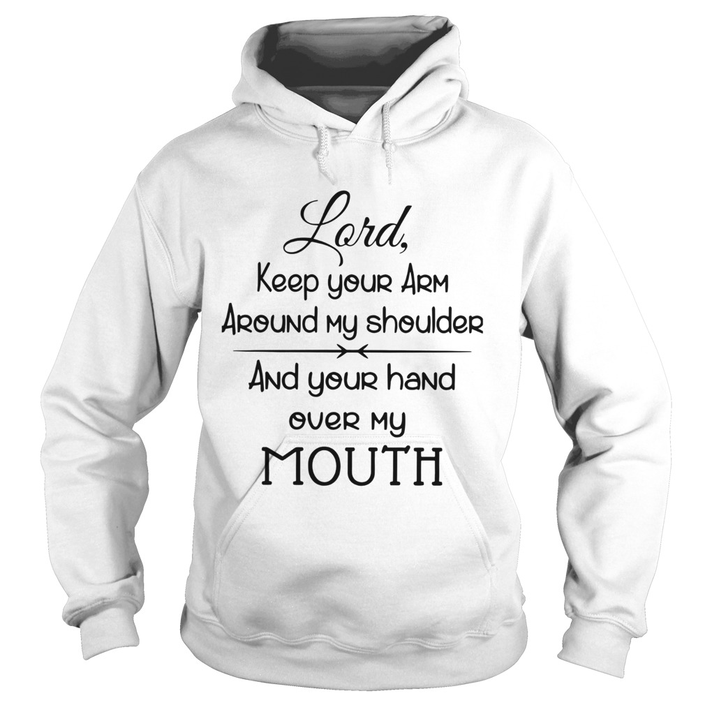 Lord Keep Your Arm Around My Shoulder And Your Hand Over My Mouth Hoodie