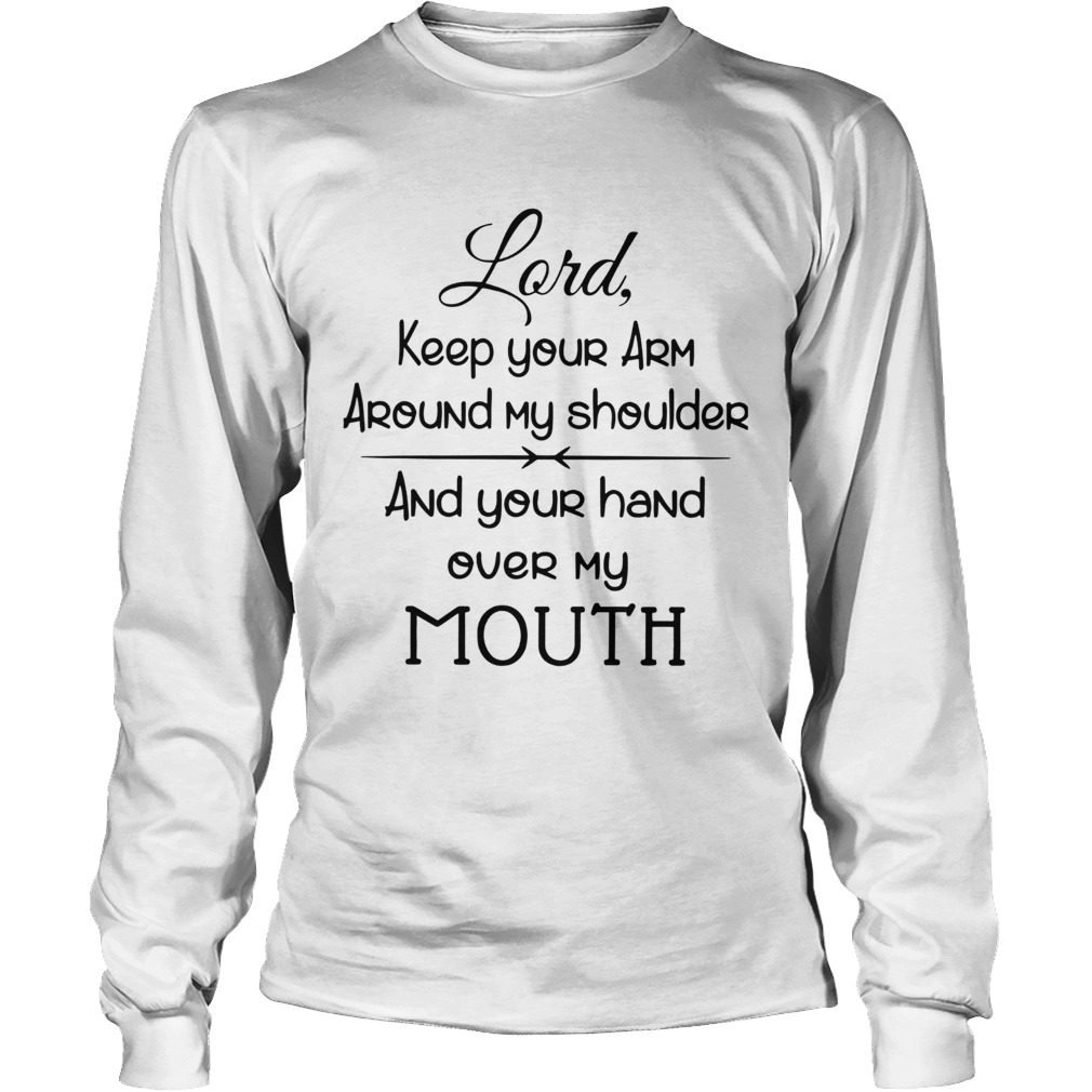 Lord Keep Your Arm Around My Shoulder And Your Hand Over My Mouth LongSleeve