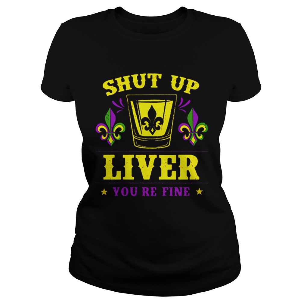 Mardi Gras shut up liver youre fine Drinking Party Classic Ladies