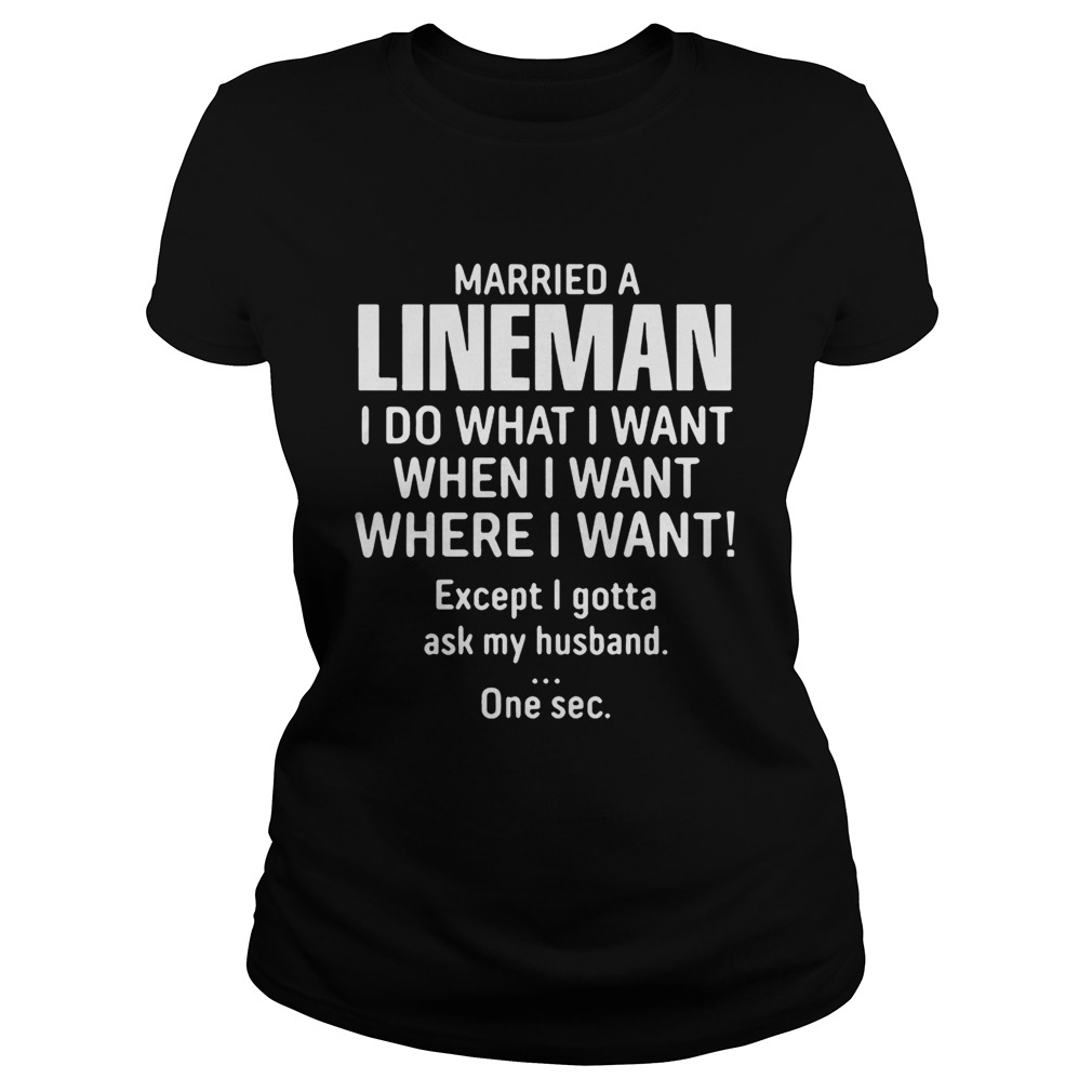 Married A lineman I Do What I Want When I Want Where I Want Except I Gonna Ask My Husband Classic Ladies
