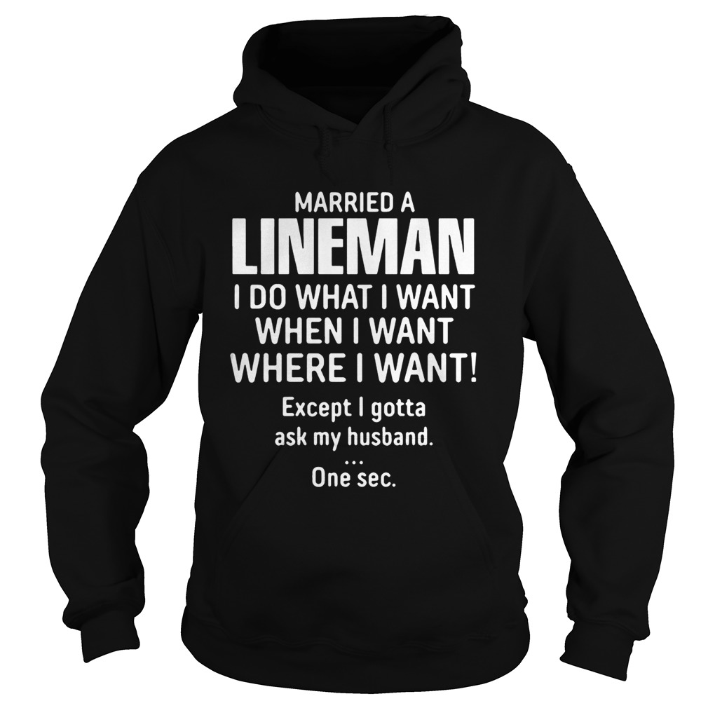 Married A lineman I Do What I Want When I Want Where I Want Except I Gonna Ask My Husband Hoodie