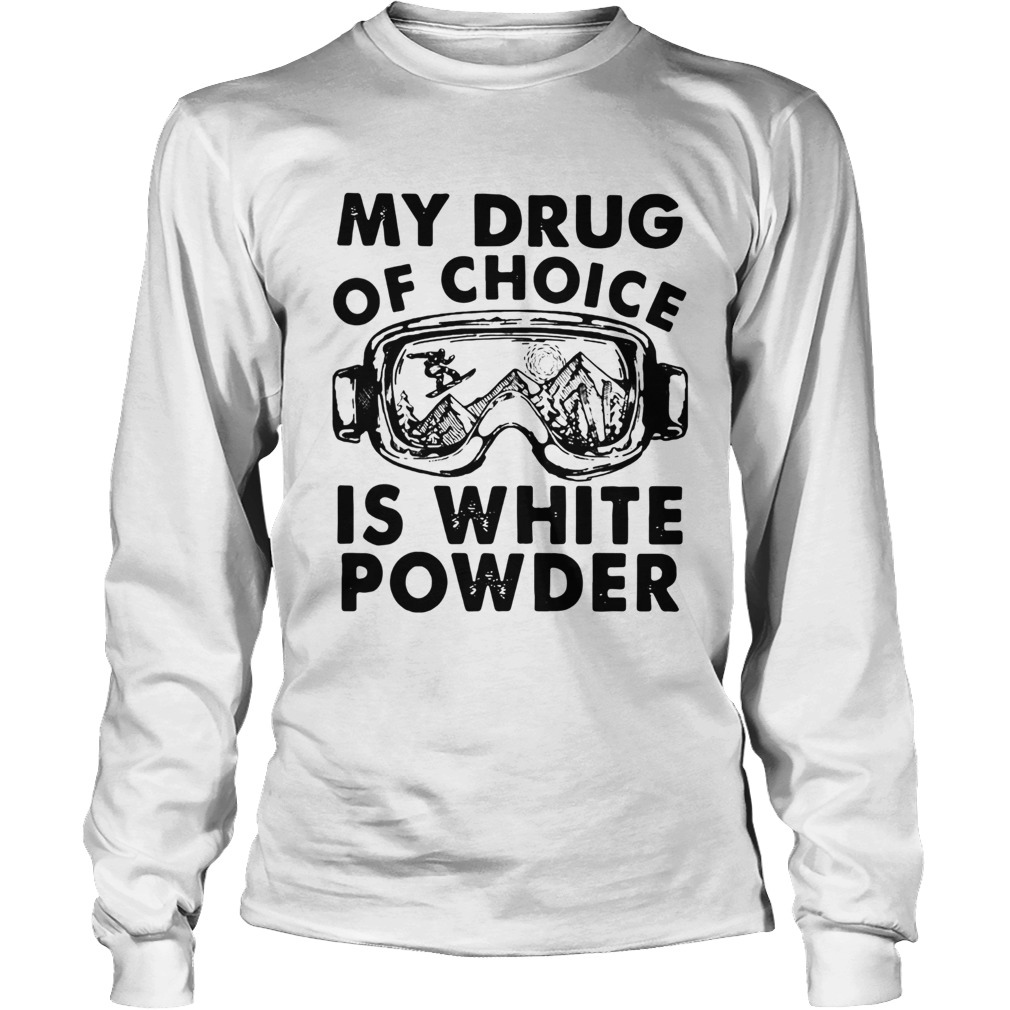 My Drug Of Choice Is White Powder LongSleeve