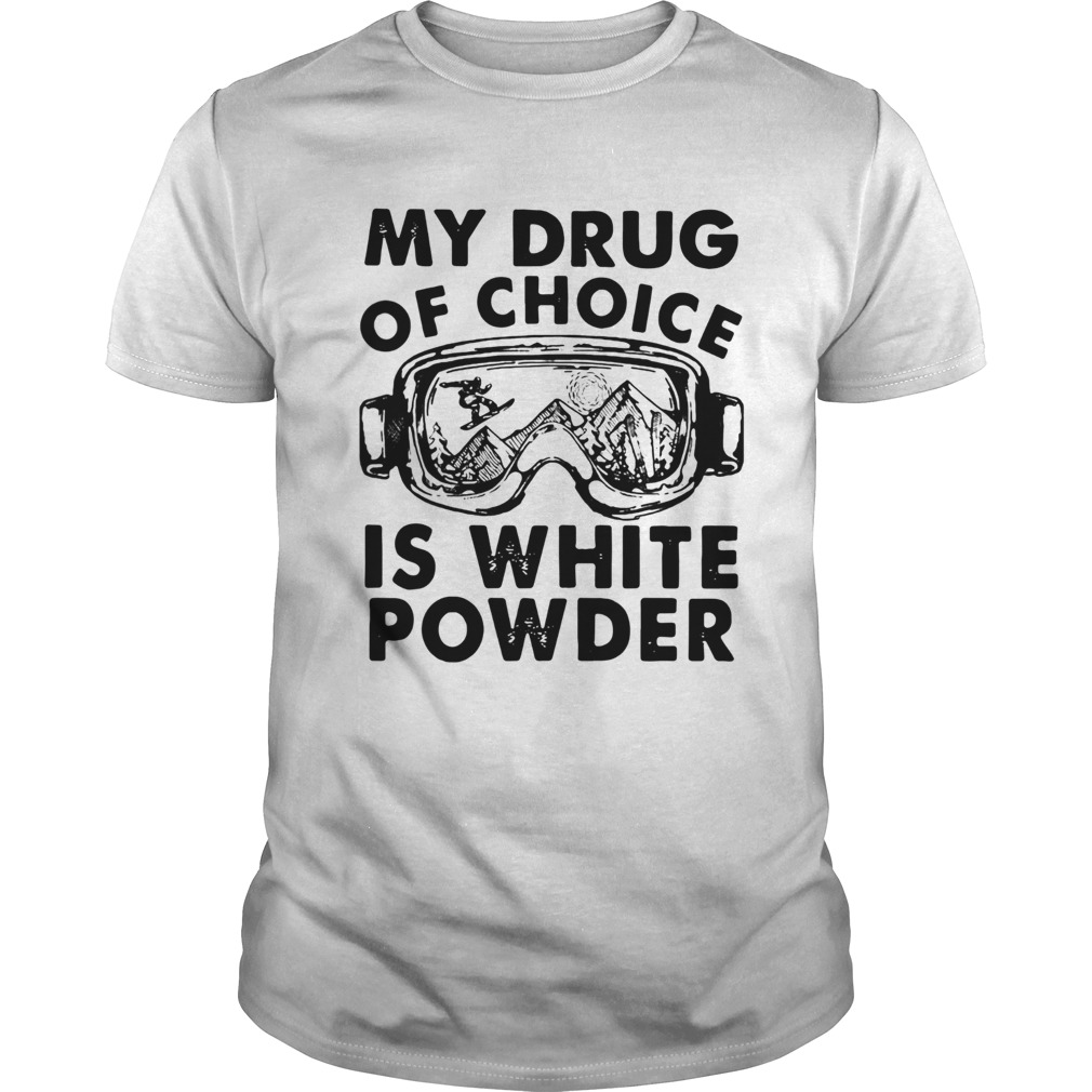 My Drug Of Choice Is White Powder shirt